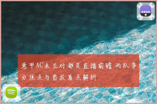 意甲AC米兰对都灵直播前瞻 两队争分焦点与首发看点解析