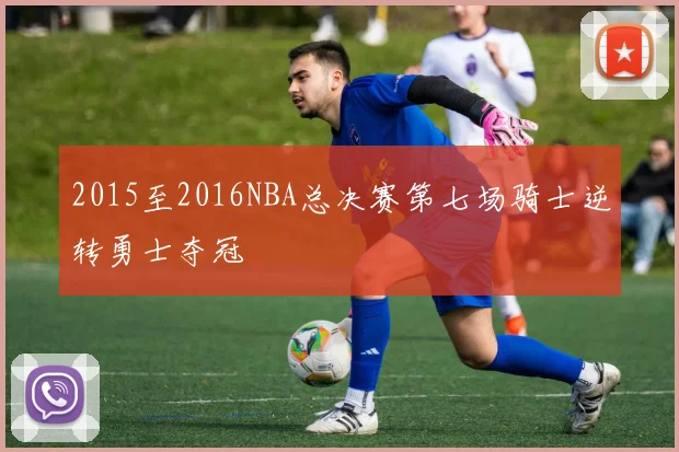 2015至2016NBA总决赛第七场骑士逆转勇士夺冠