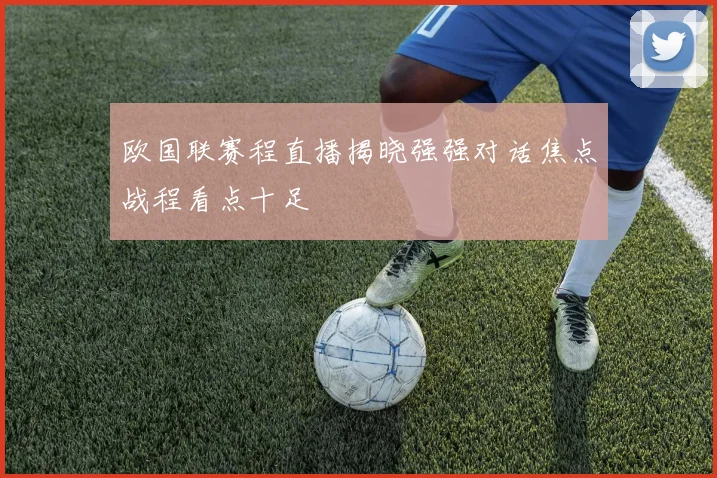 欧国联赛程直播揭晓强强对话焦点战程看点十足