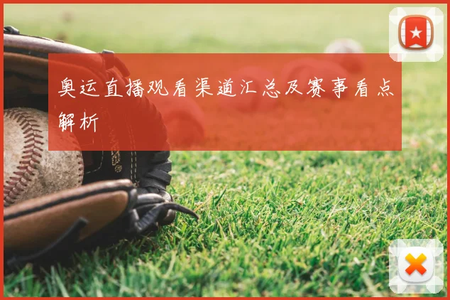 奥运直播观看渠道汇总及赛事看点解析