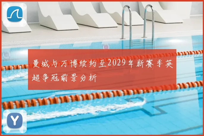 曼城与万博续约至2029年新赛季英超争冠前景分析