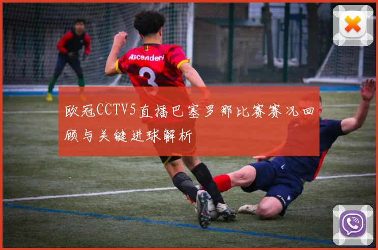 欧冠CCTV5直播巴塞罗那比赛赛况回顾与关键进球解析