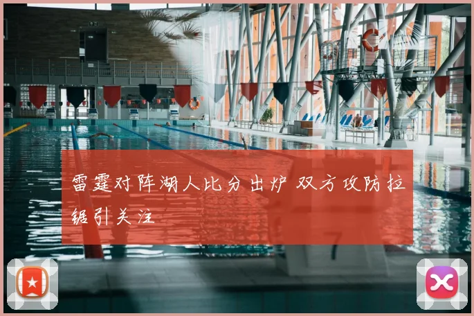 雷霆对阵湖人比分出炉 双方攻防拉锯引关注